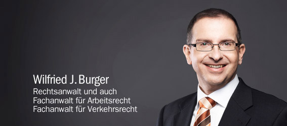 Rechtsanwalt und Fachanwalt für Arbeitsrecht und Verkehrsrecht Wilfried J. Burger